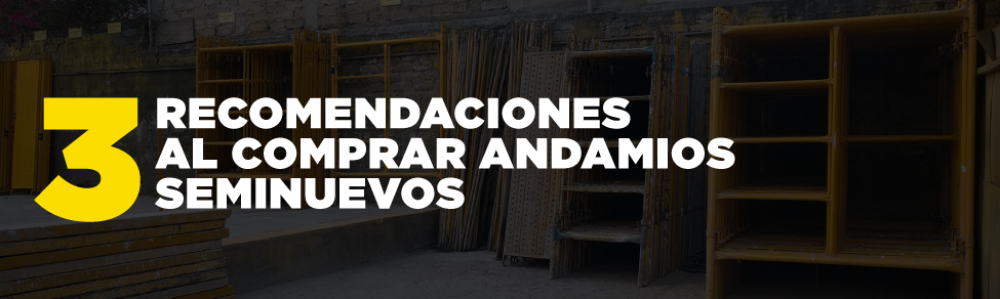 Tres recomendaciones al comprar Andamios Seminuevos